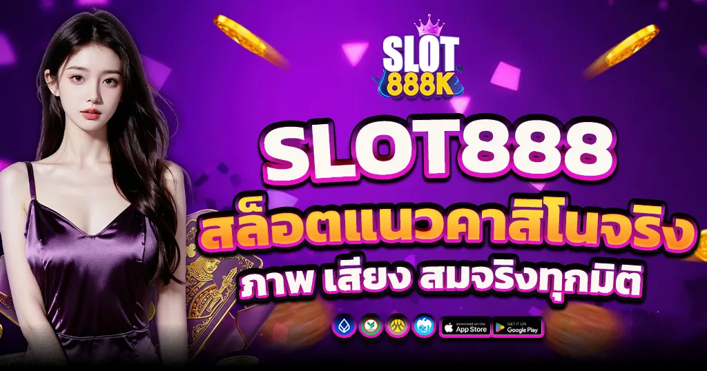 SLOT888K สล็อตแนวคาสิโนจริง ภาพ เสียง สมจริงทุกมิติ